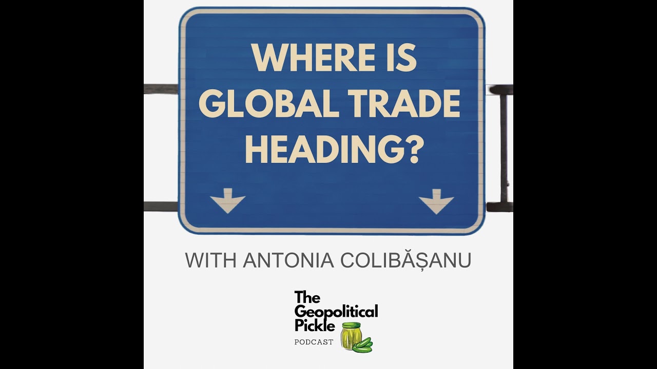 Where is Global Trade Heading? with Antonia Colibasanu