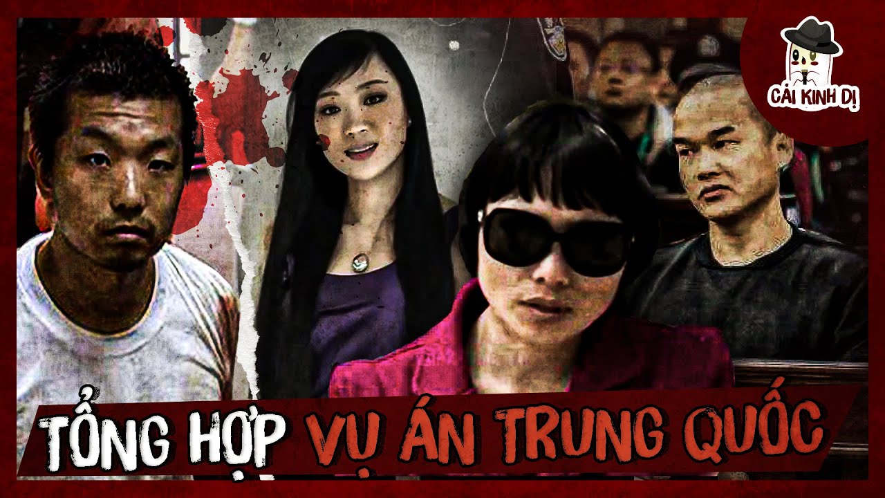 [1 tiếng liên tục] Tổng hợp các vụ án Trung Quốc