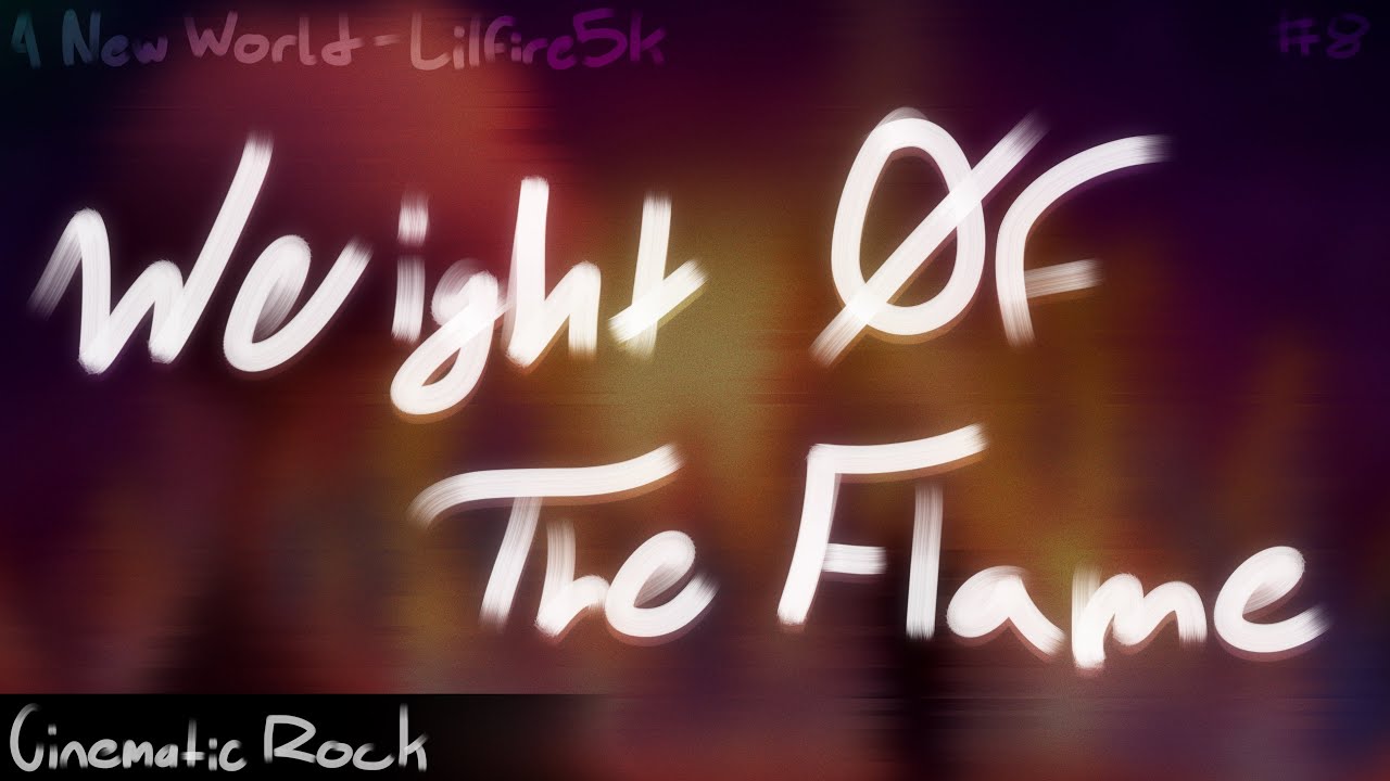 Lilfire5k - Weight Of The Flame (Mashup) [A New World • Track 8]