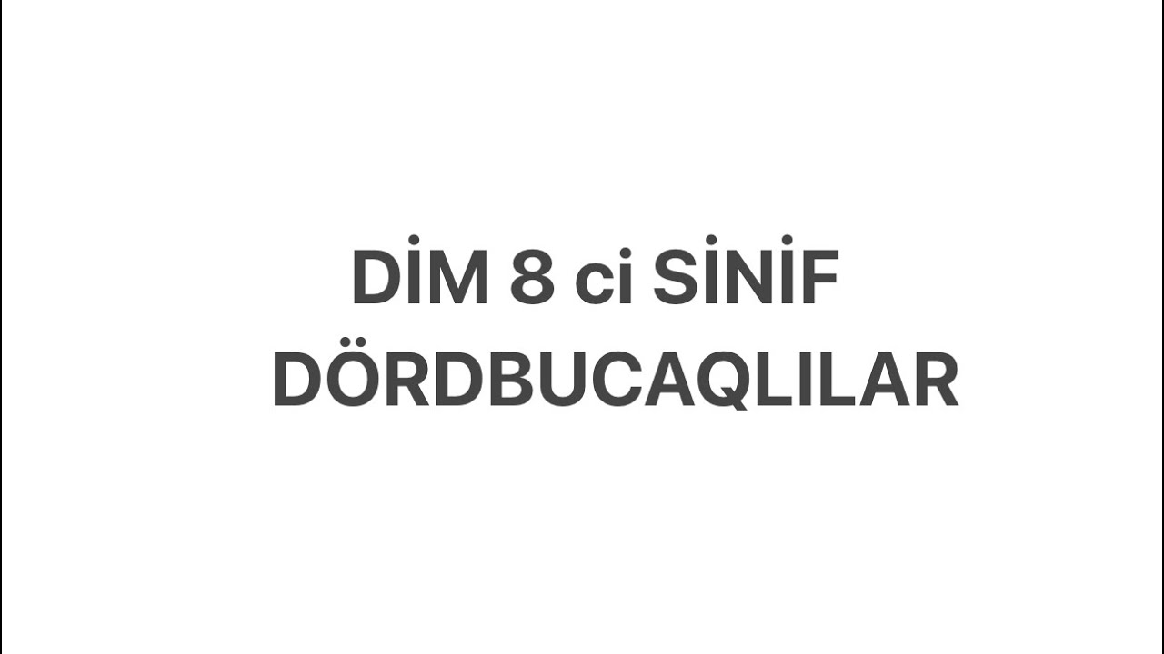 Dim 8 ci sinif .Dördbucaqlılar. Dördbucaqlının daxili ve xarici bucaqlarının cemi.