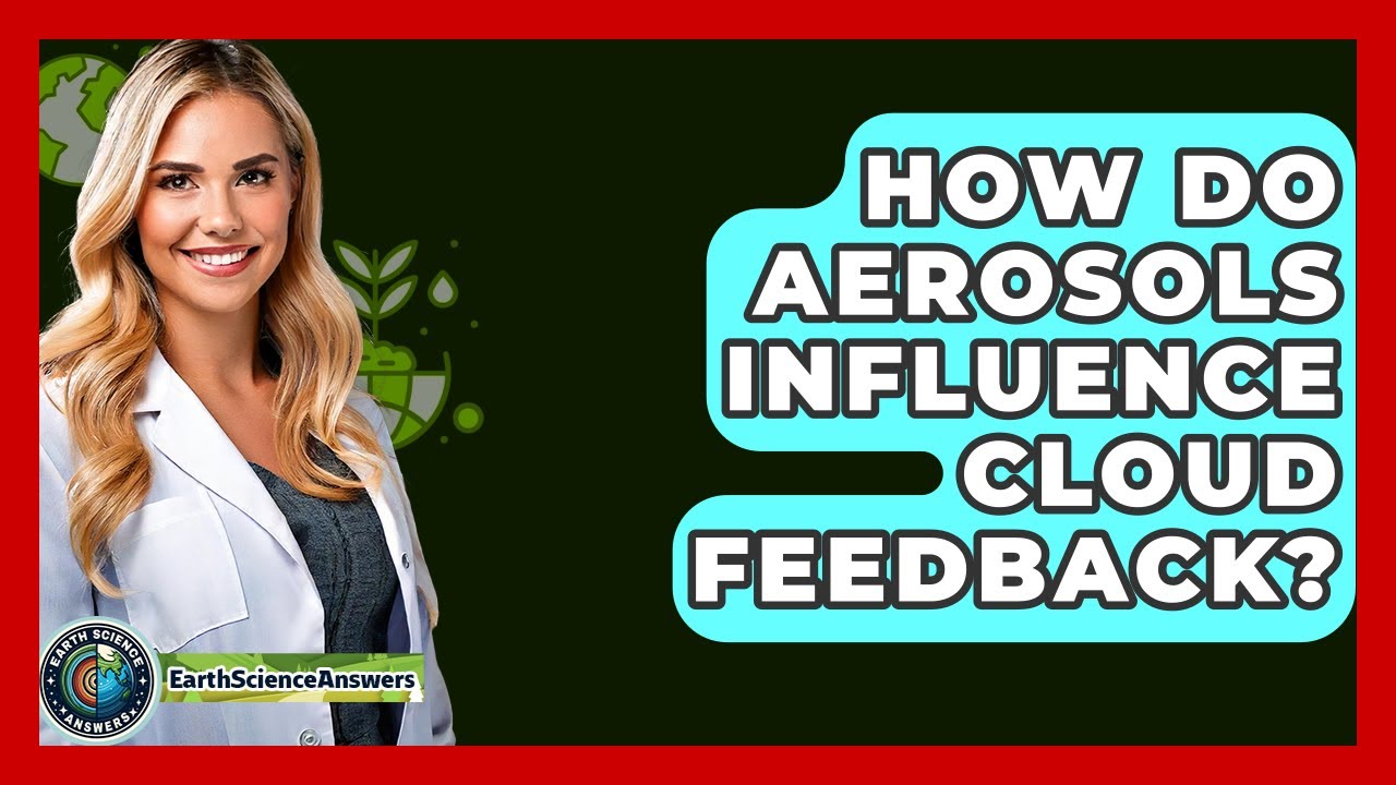 How Do Aerosols Influence Cloud Feedback? - Earth Science Answers