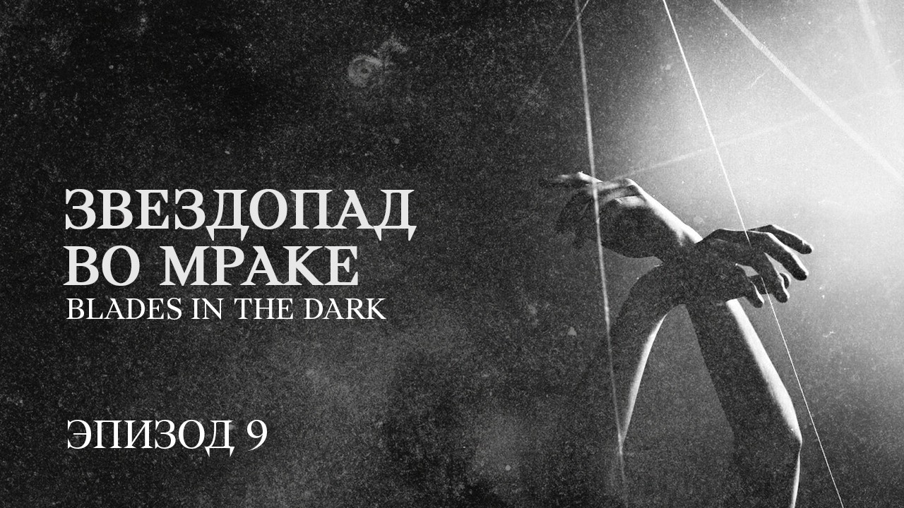 Звездопад во Мраке || Эпизод 9 || Клинки во Тьме || Blades in the Dark || НРИ