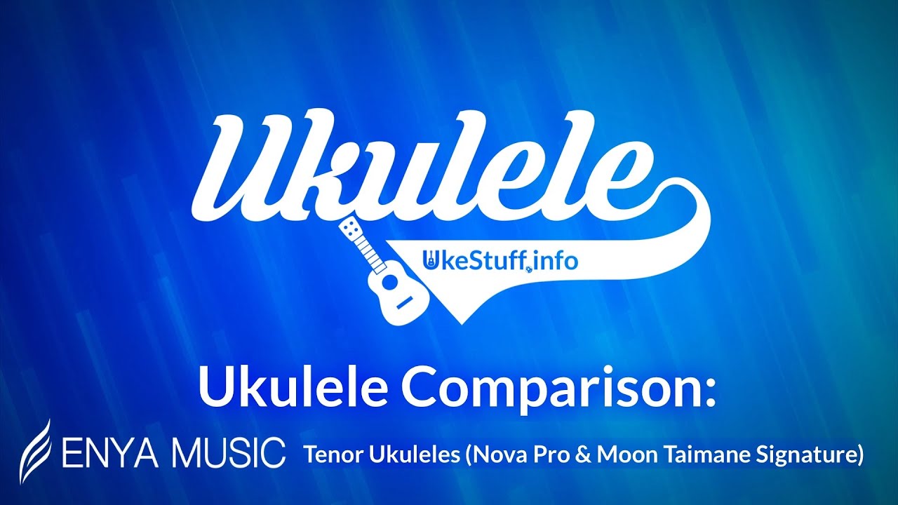Ukulele Comparison: Enya Tenor Ukuleles (Nova Pro Tenor and Moon Taimane Signature Tenor)