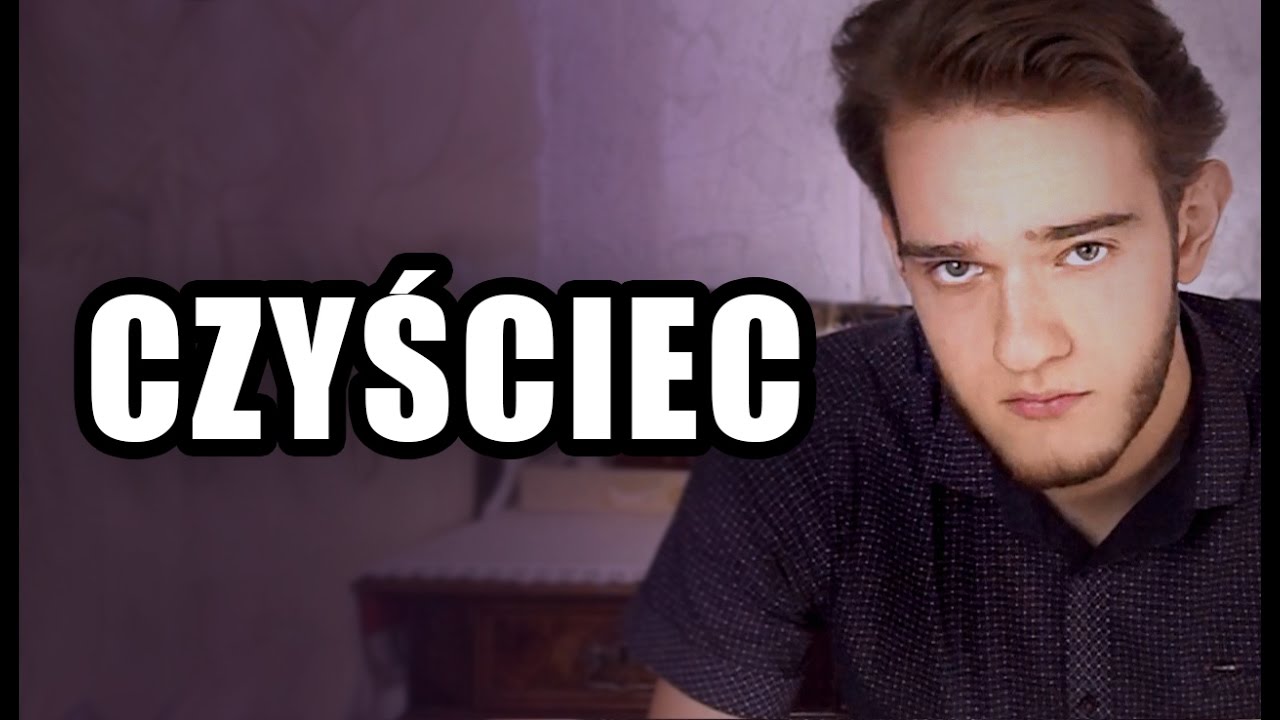 CZYŚCIEC - wymysł czy rzeczywistość?