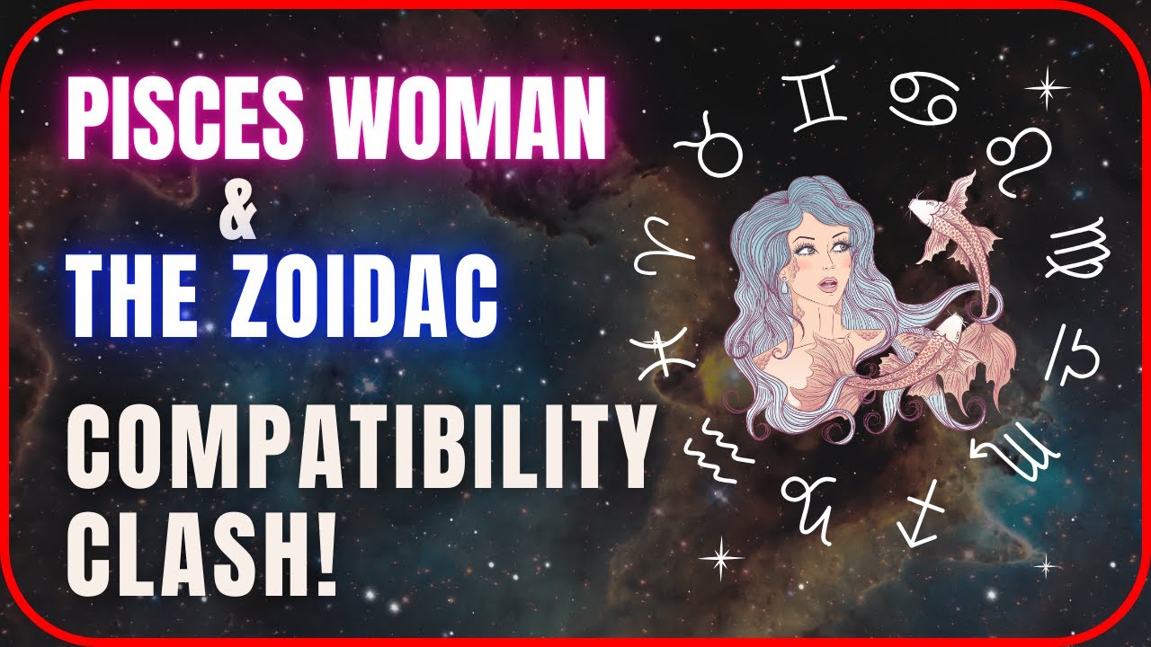 Pisces Woman & The Zodiac | Compatibility Clash! | Zodiac Sign