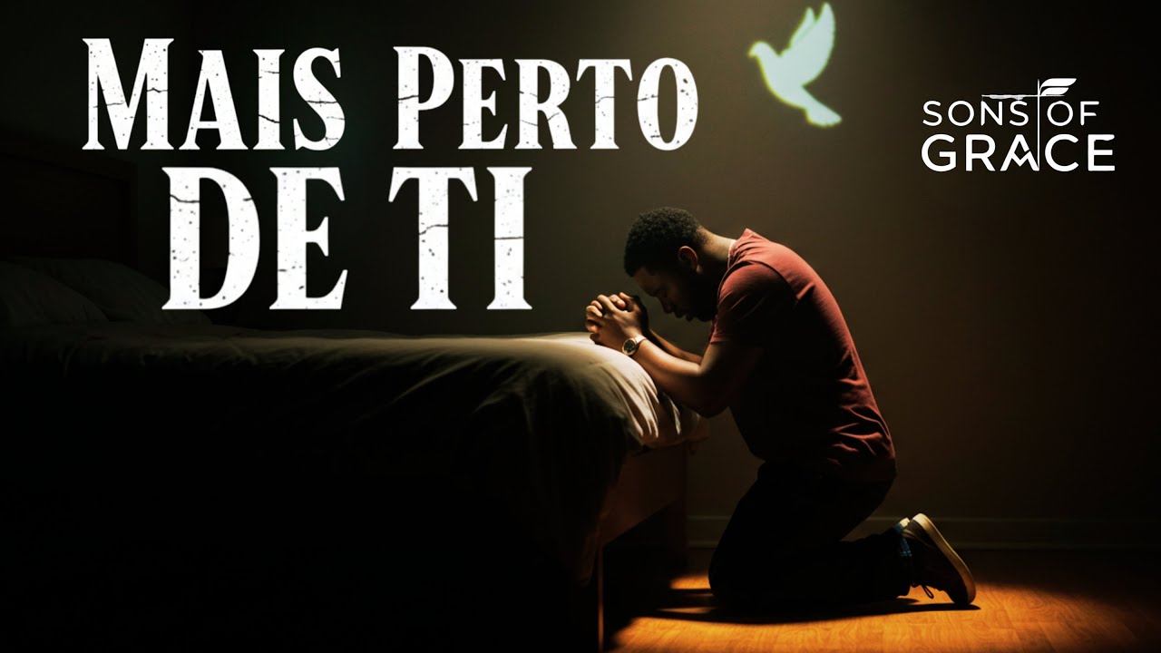 Mais Perto de Ti | O Louvor Que Te Leva Para a Presença de Deus | Sons of Grace