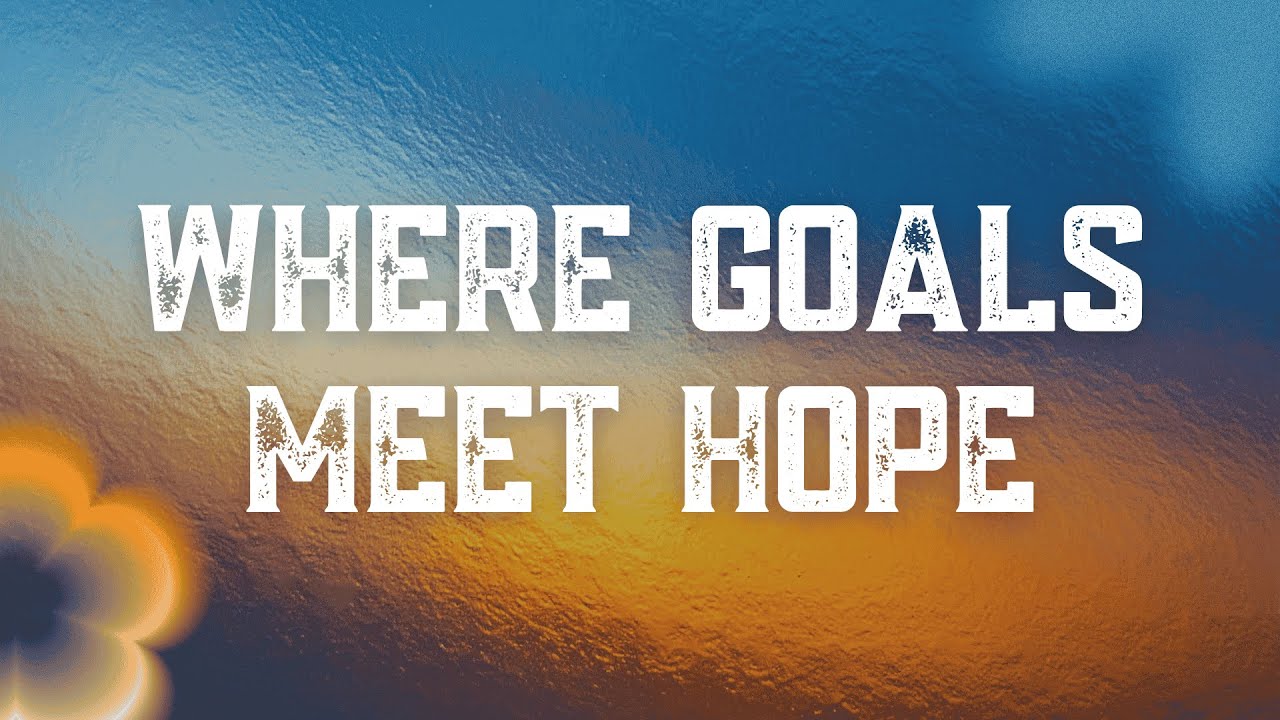 Where Goal Meets Hope (Filipos 3 :12-21)
