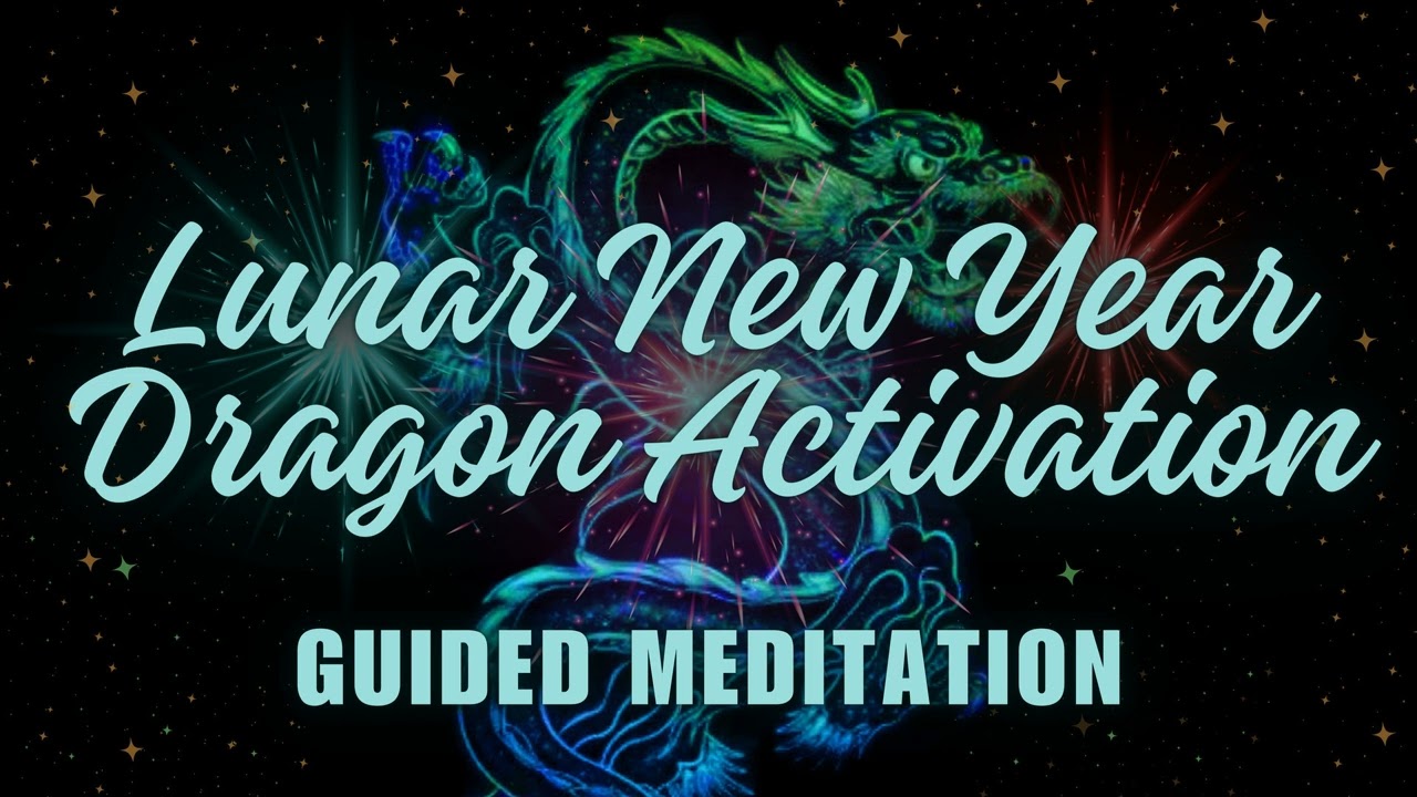 LUNAR NEW YEAR  🐉Dragon Activation & Guided Meditation 🐉Channeling Energy of the Dragons