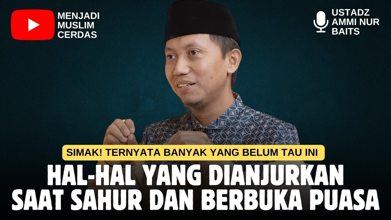 INILAH HAL-HAL YANG DIANJURKAN SAAT SAHUR DAN BUKA PUASA | USTADZ AMMI NUR BAITS
