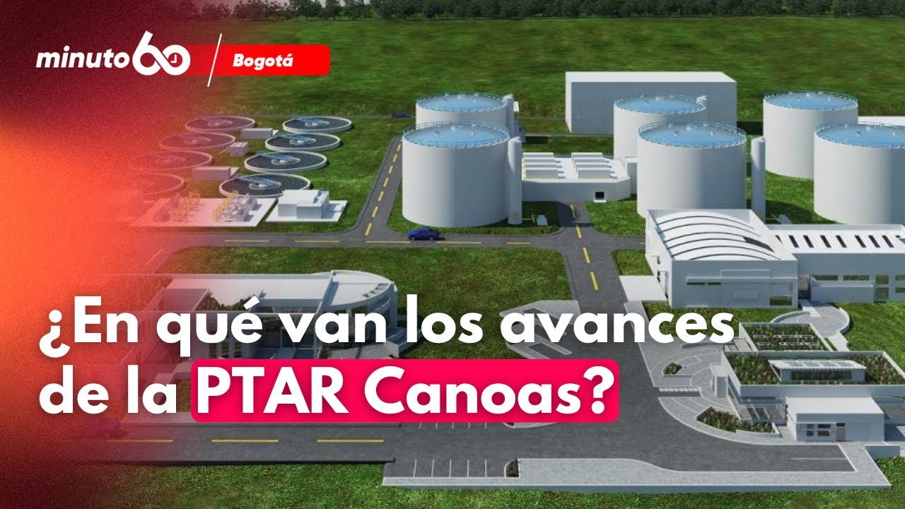 &iquest;Qu&eacute; pas&oacute; con la PTAR Canoas? El proyecto clave para Bogot&aacute; | Minuto60