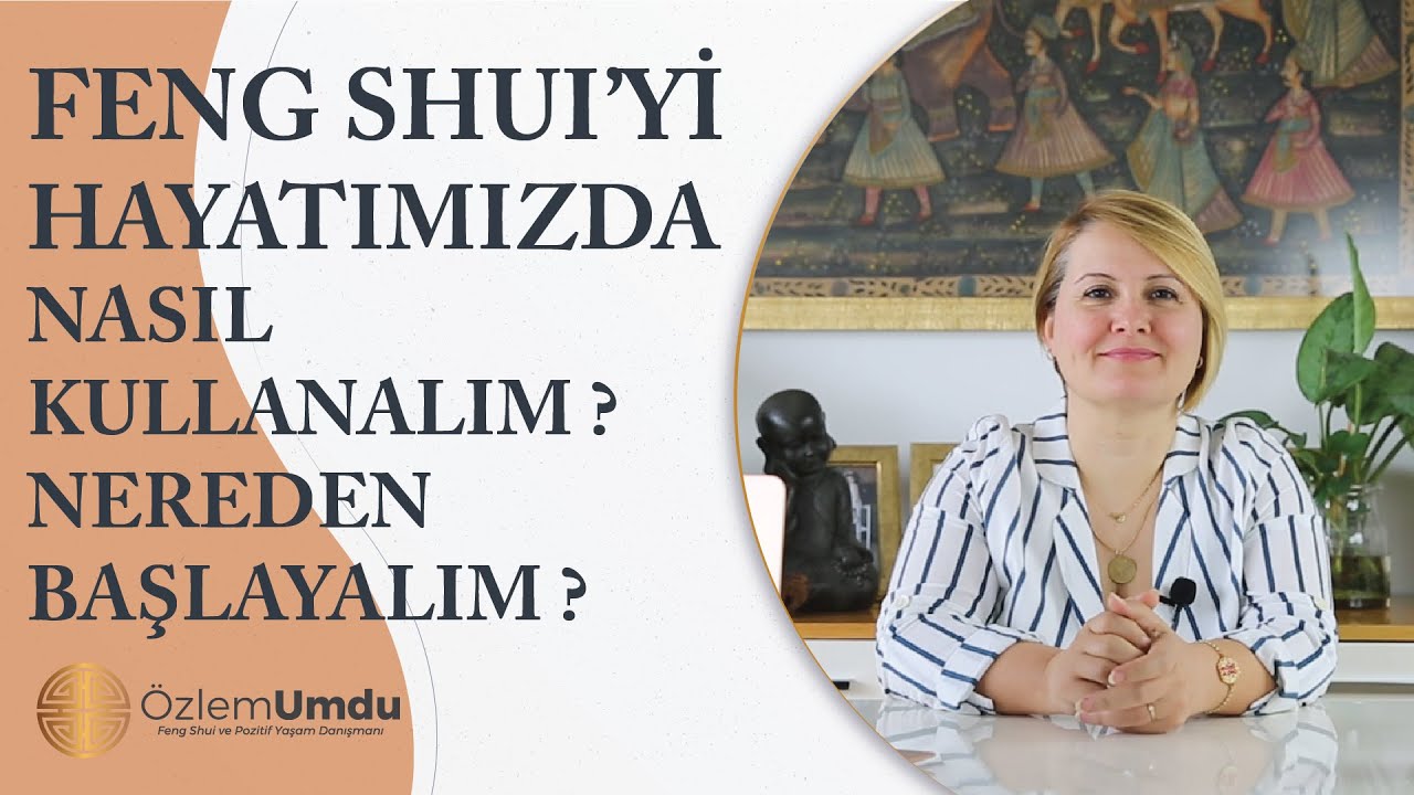 Feng Shui’yi Hayatımızda Nasıl Kullanalım? Nereden Başlayalım?