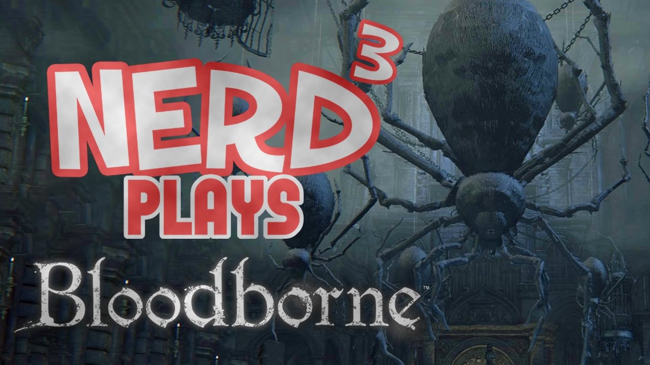 Nerd³ Plays... Bloodborne - Fear The Spiders