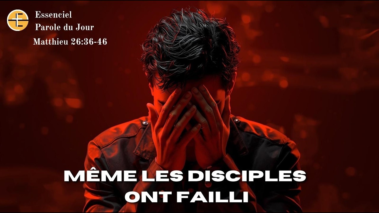 Même les disciples ont failli... - Matthieu 26:36-46 - N°1075  - Parole du jour - Essenciel Rediff