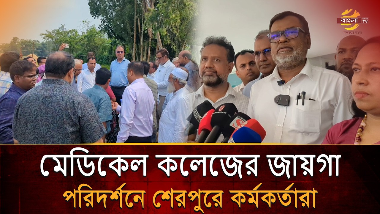 শেরপুরে প্রস্তাবিত সরকারি মেডিকেল কলেজের জায়গা পরিদর্শন | Bangla TV