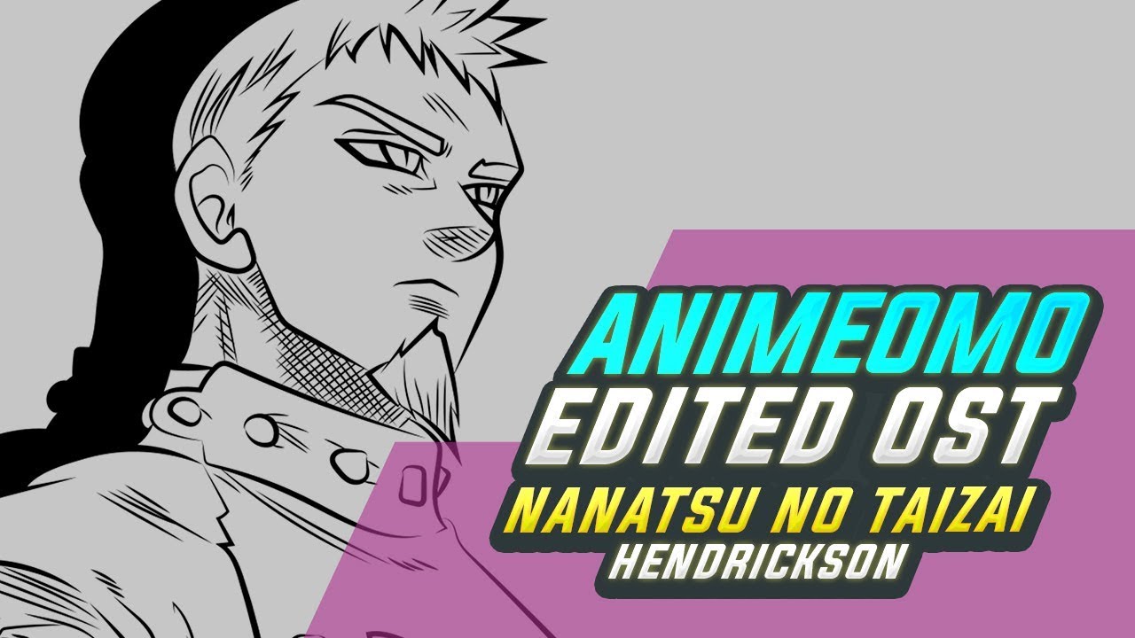 [ANIMEOMO] Nanatsu no Taizai - Hendrickson (Edited)
