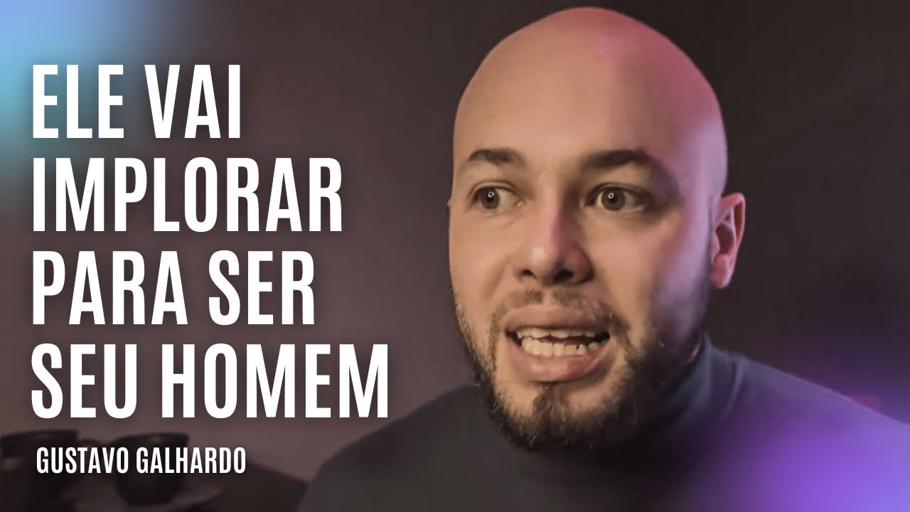 2 GATILHOS QUE DEIXAM O HOMEM IMPLORANDO POR VOCÊ // Gustavo Galhardo