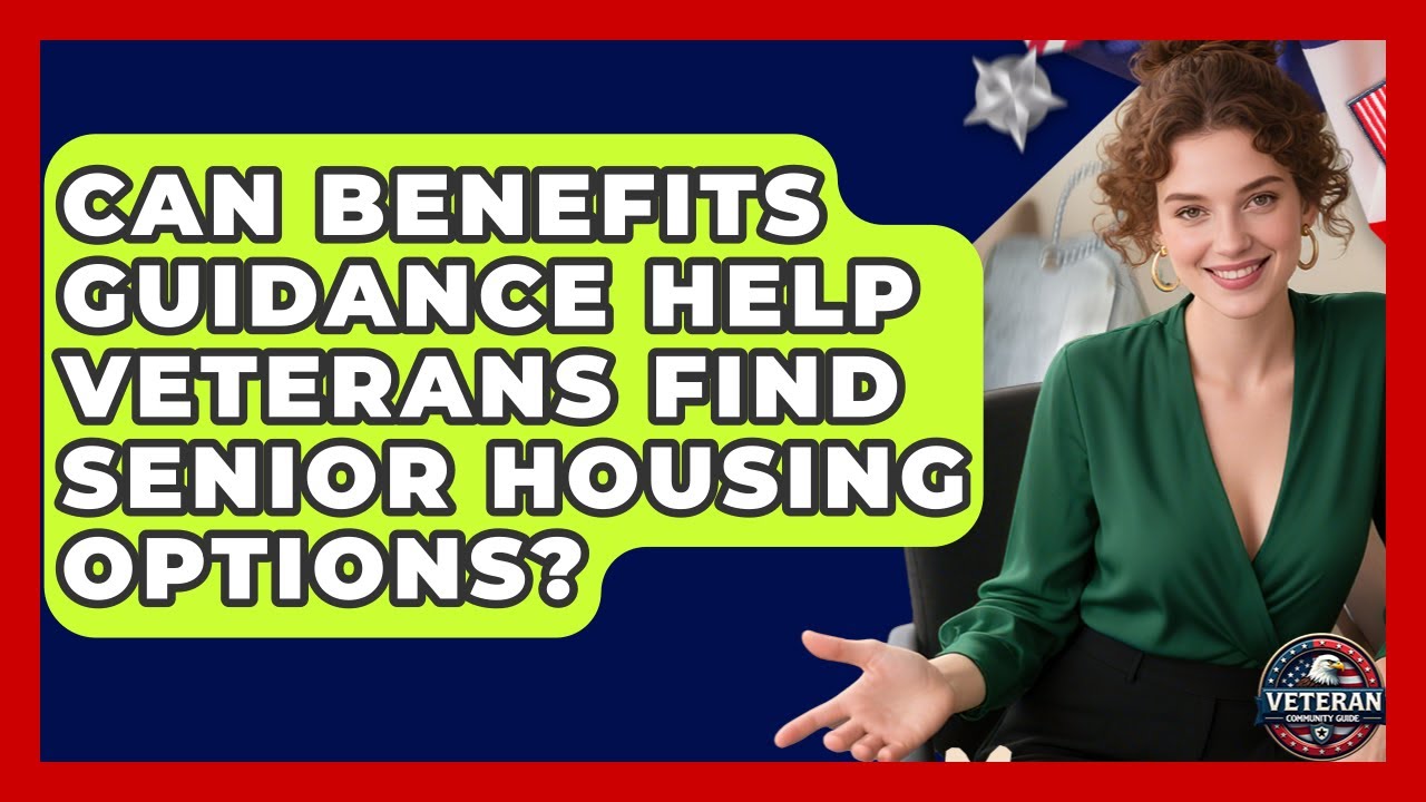 Can Benefits Guidance Help Veterans Find Senior Housing Options? | Veteran Community Guide