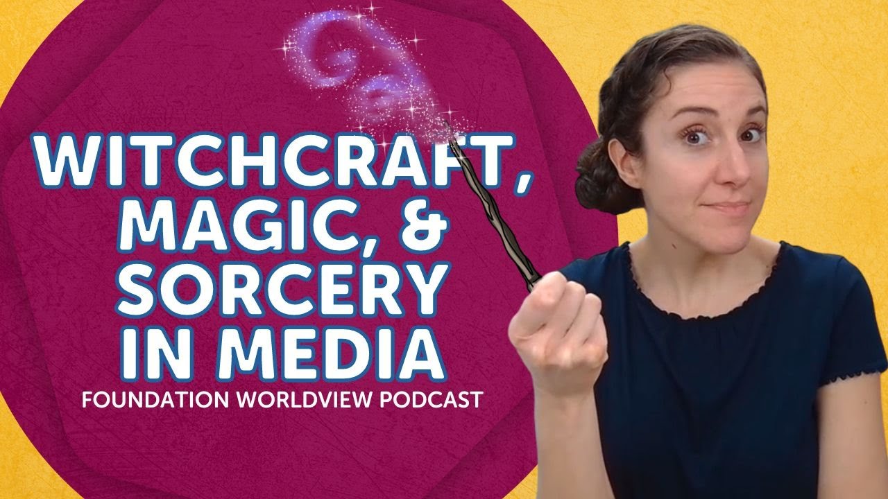 Witchcraft, Magic, and Sorcery in Media | Foundation Worldview Podcast Ep 53
