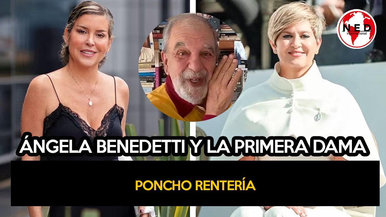 ÁNGELA BENEDETTI Y LA PRIMERA DAMA ⚡ Columna Poncho Rentería