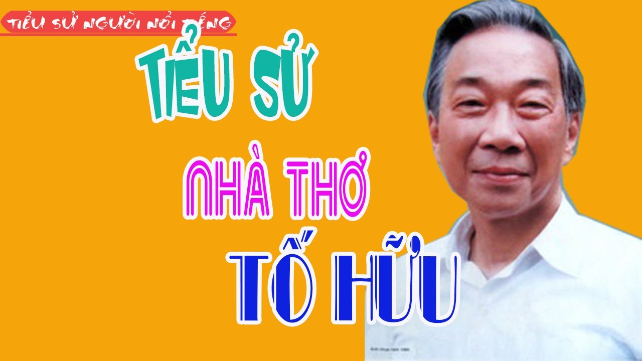 Tiểu sử nhà thơ TỐ HỮU - Nguyễn Kim Thành
