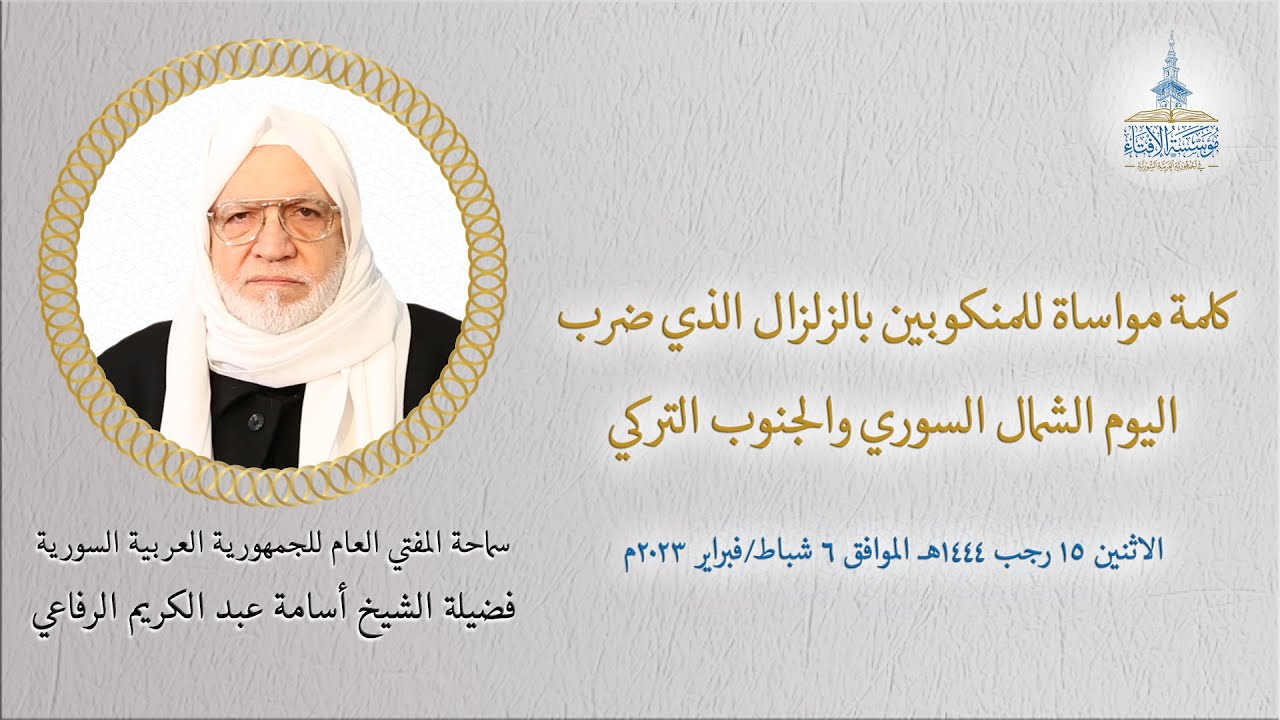 مواساة فضيلة الشيخ أسامة عبد الكريم الرفاعي للمنكوبين بالزلزال الذي ضرب الشمال السوري والجنوب التركي
