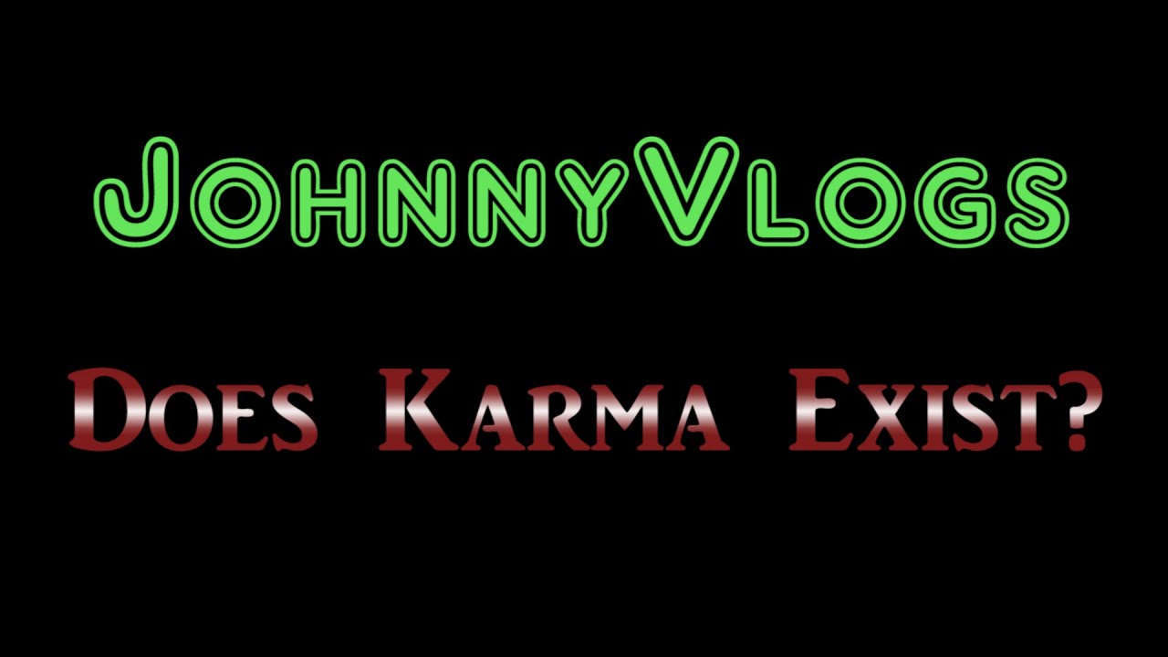 JohnnyVlogs: Does Karma Exist?