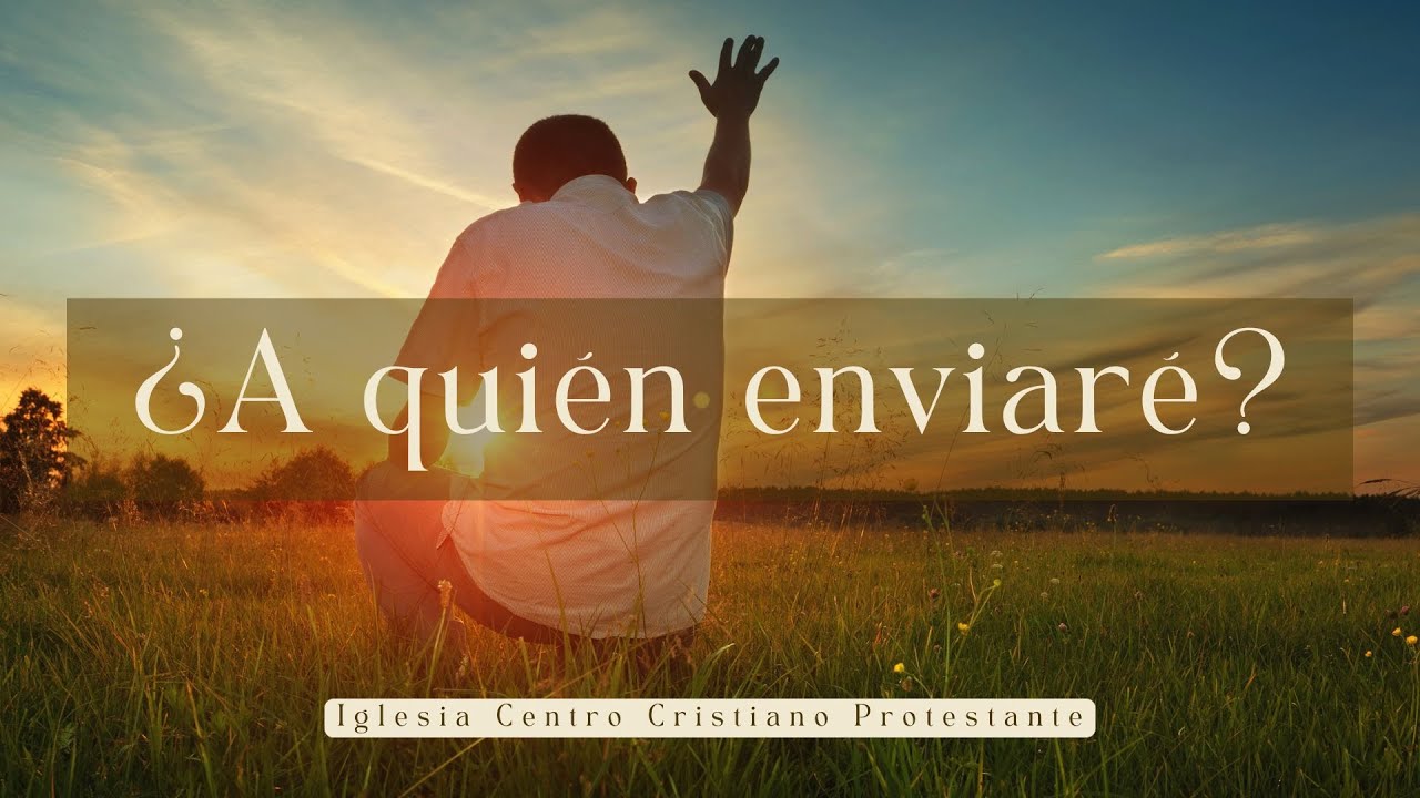¿A quién enviaré? | 04 de Enero ICCP