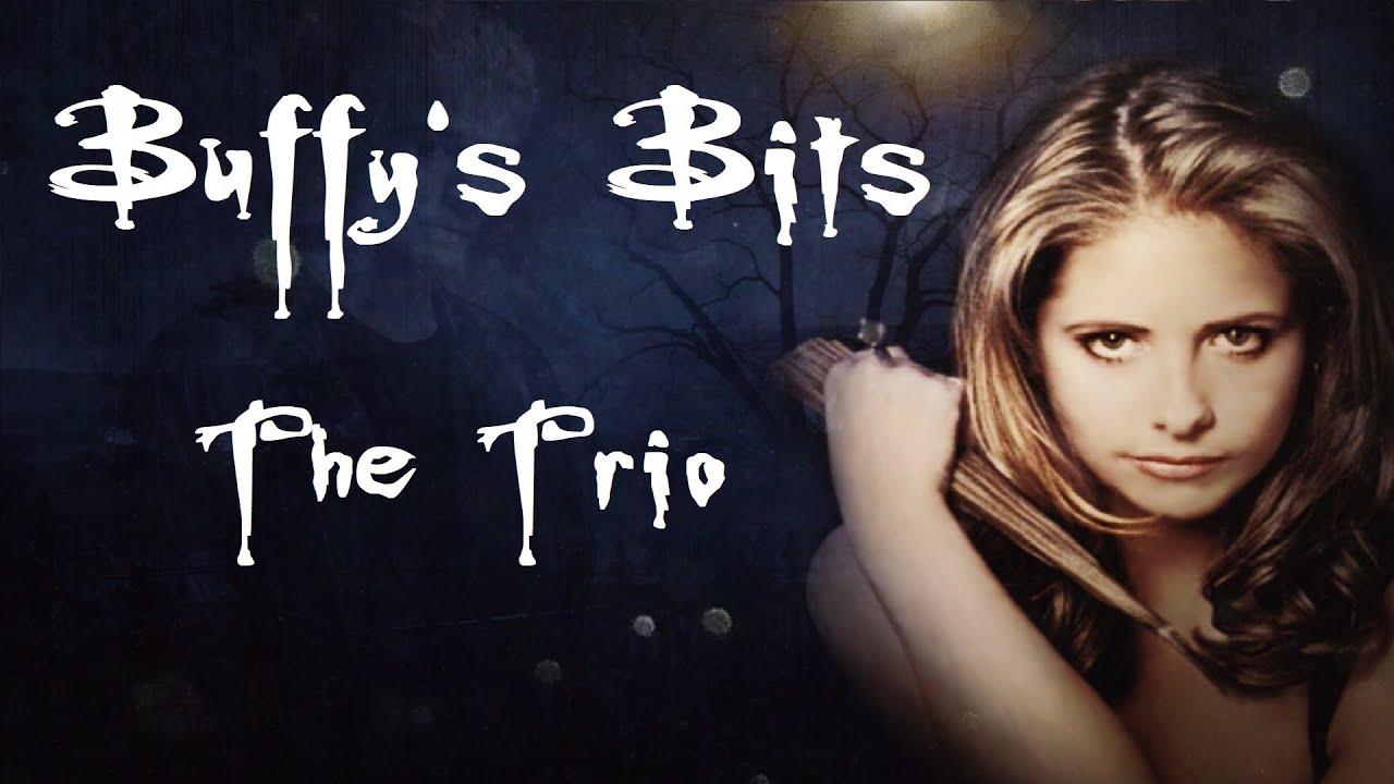Buffy's Bits: The Trio!