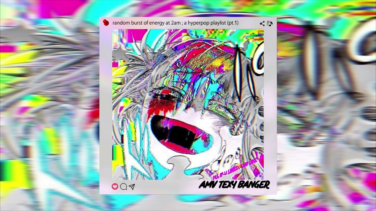 random burst of energy at 2am ; a hyperpop glitchcore weirdcore playlist but not masquerade on it