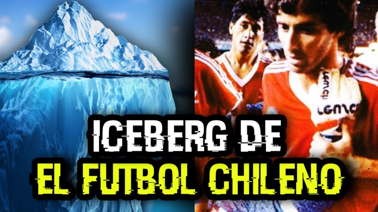 ICEBERG DEL FUTBOL CHILENO ⚽️🇨🇱