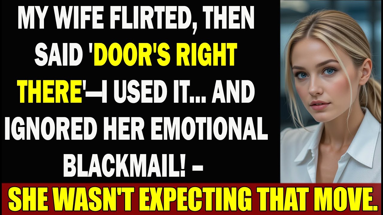 My Wife Flirted, Then Said 'Door's Right There'—I Used It... And Ignored Her Emotional Blackmail!