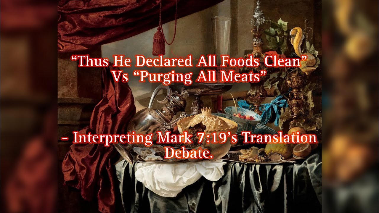 “Thus he declared All Foods Clean” Vs “Purging All Meats” - Mark 7:19’s Translation Debate.