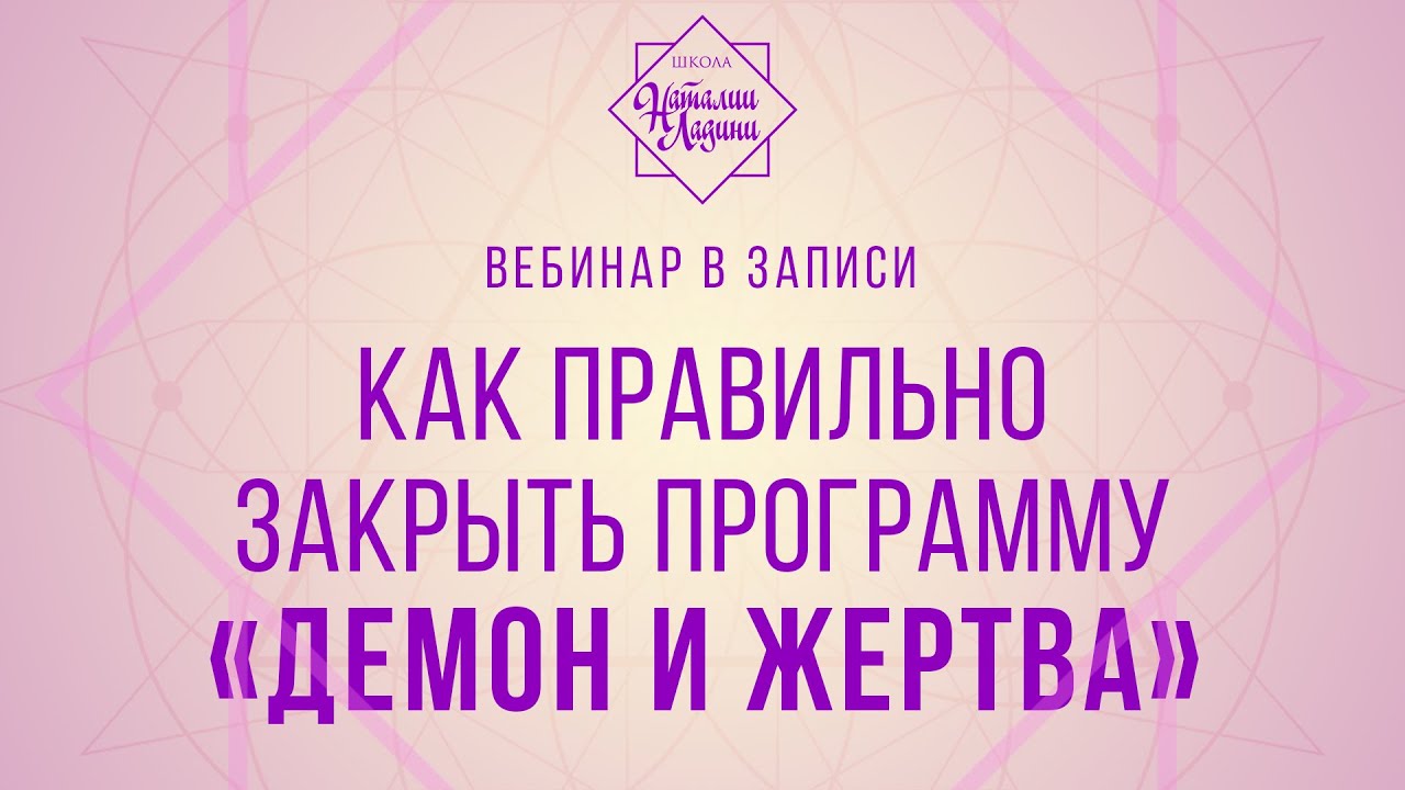 Вебинар в записи «Как правильно закрыть программу «Демон и жертва» (с Наталией Ладини)
