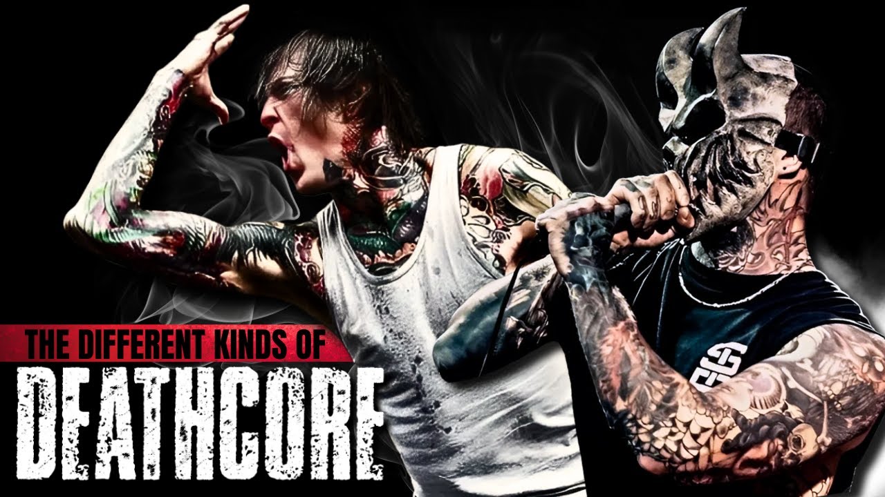 The different kinds of DEATHCORE