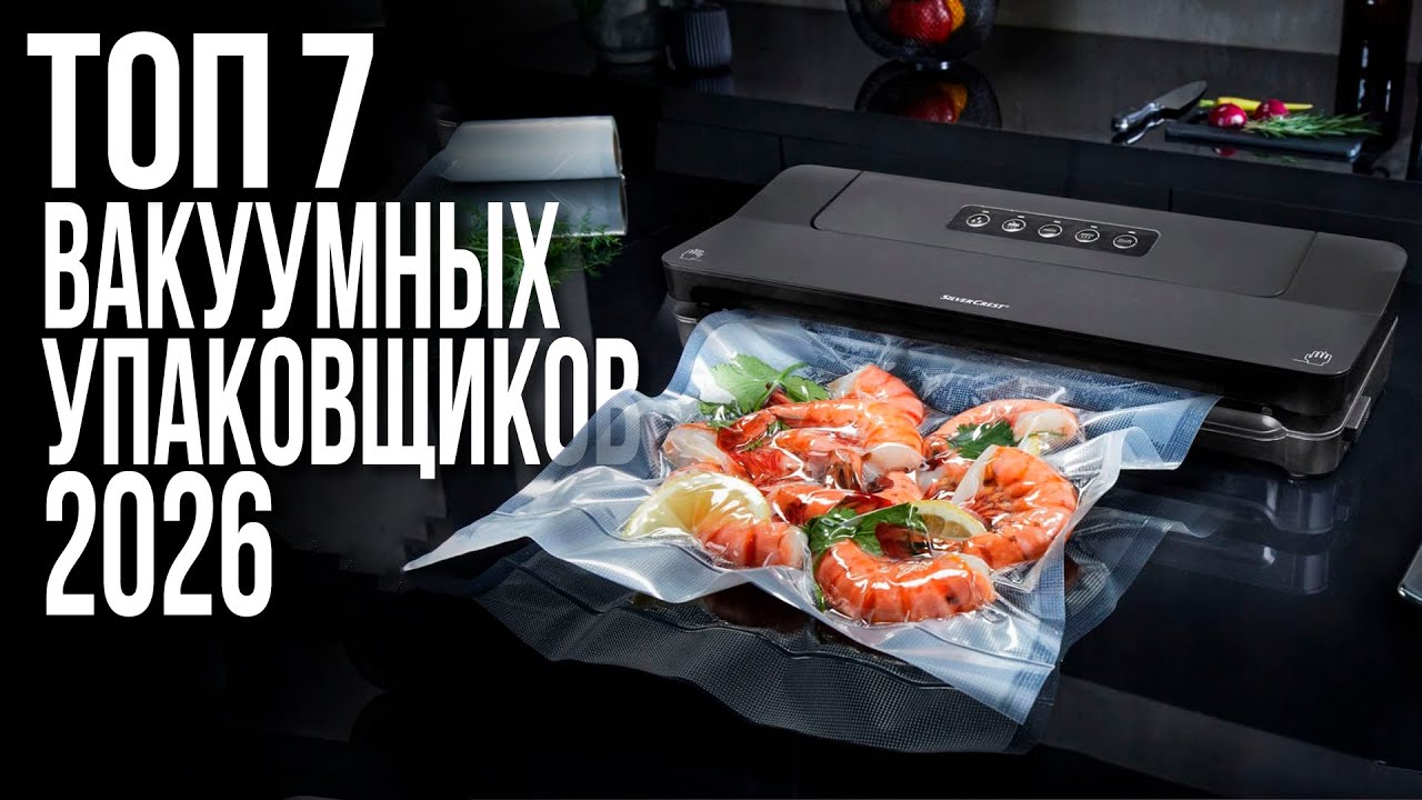 ТОП 7 Вакуумных Упаковщиков 2025-2026. Какой Вакууматор Выбрать для Дома?