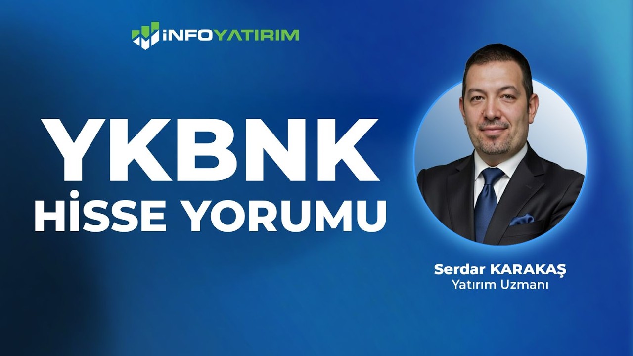 YKBNK Hisse Yorumu I Serdar Karakaş '4 Haziran 2026' I İnfo Yatırım