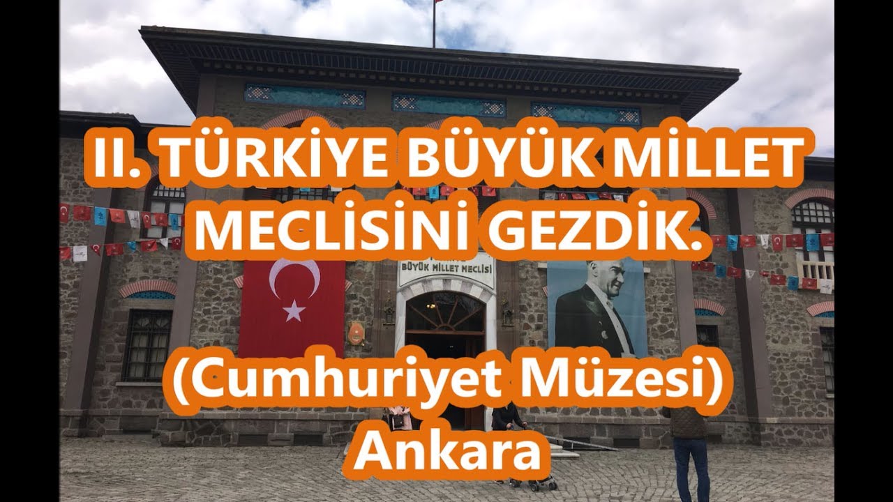 II  Türkiye Büyük Millet Meclisi Cumhuriyet Müzesi Gezisi