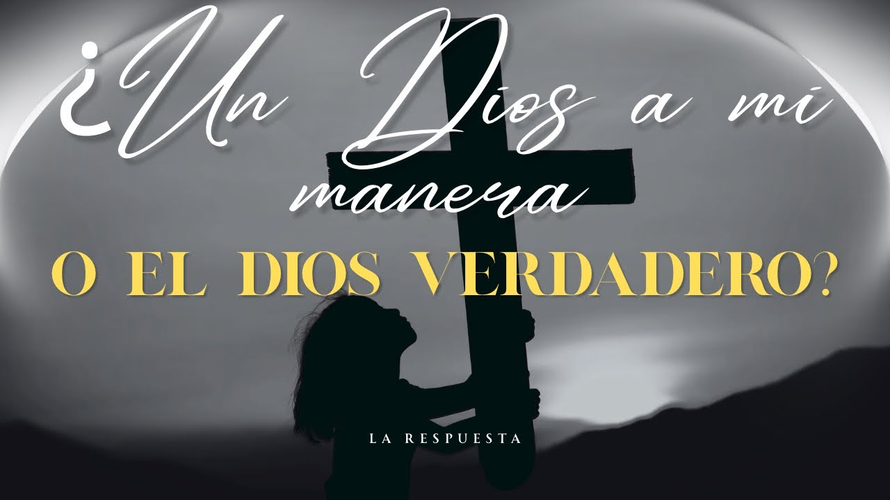 UN DIOS VERDADERO O UNO A MI MANERA? || REFLEXIONES @Oficiallarespuesta 