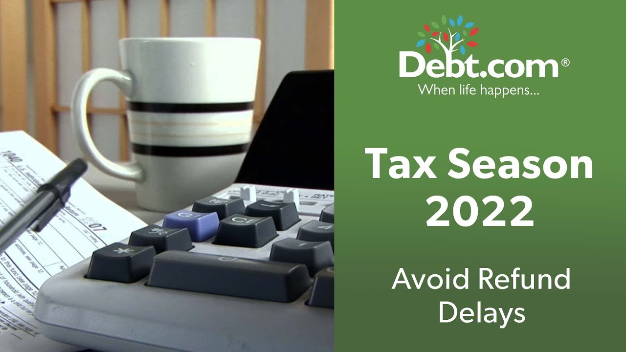 Tax Season 2022 - Filing 2021 Income Taxes - Avoid Refund Delays