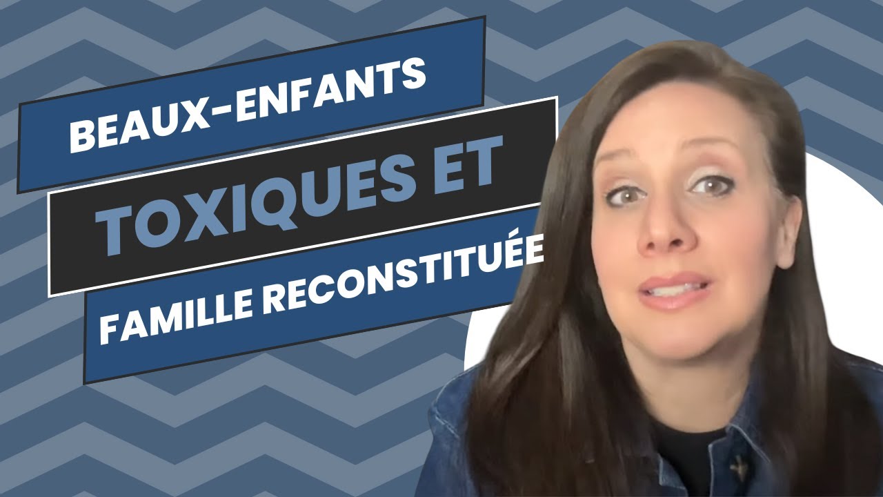 Beaux-enfants TOXIQUES et famille RECONSTITUÉE