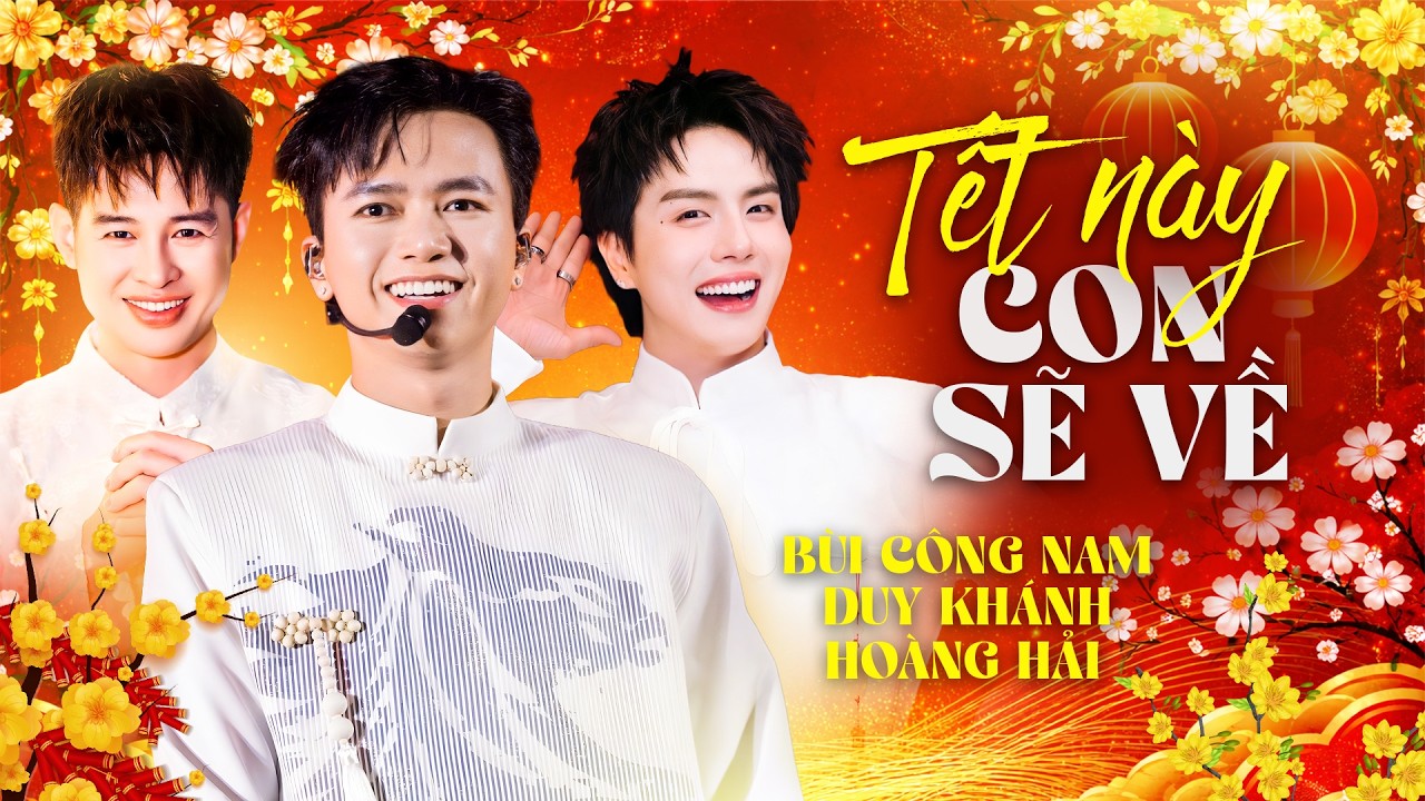 Tết Này Con Sẽ Về - Bùi Công Nam & Duy Khánh & Hoàng Hải | Nhạc Tết 2026 Nghe Nhớ Nhà Muốn Khóc