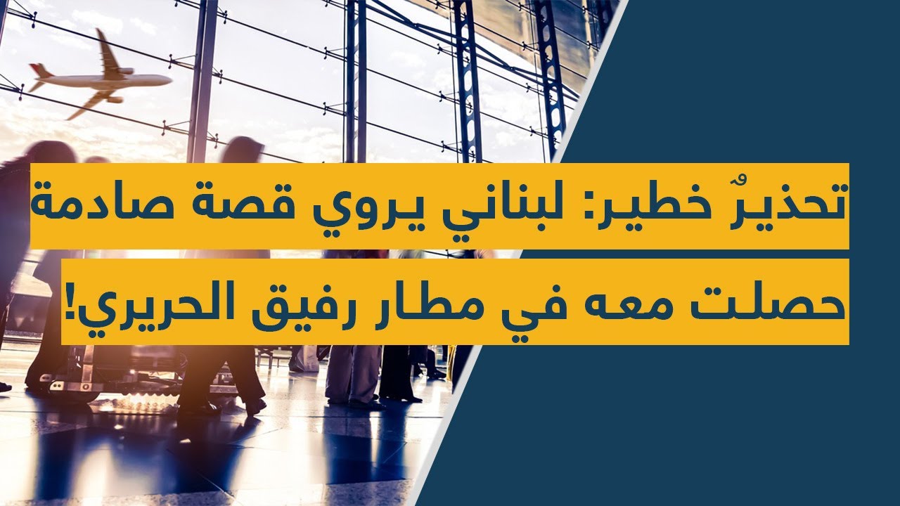 تحذيرٌ خطير: لبناني يروي قصة صادمة حصلت معه في مطار رفيق الحريري!