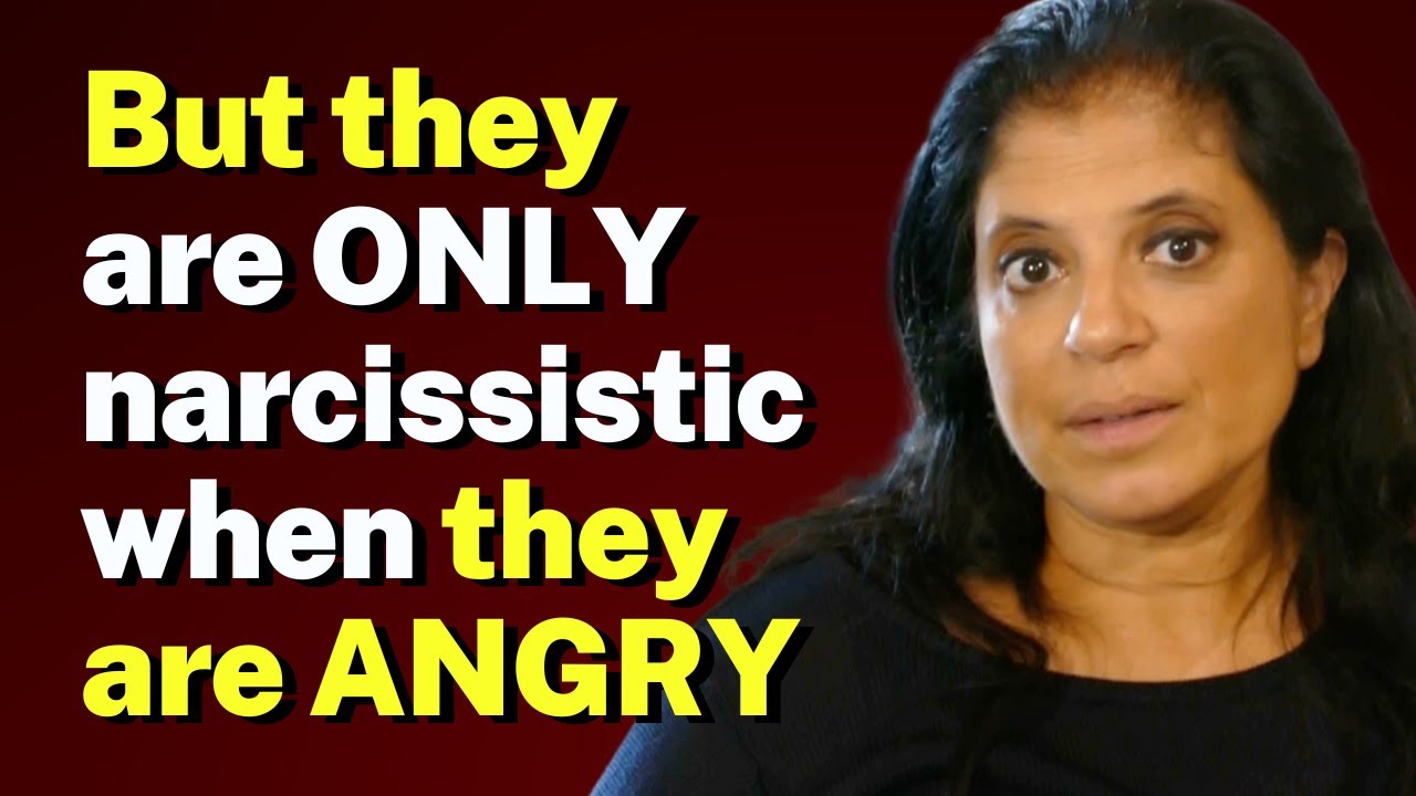 But they are ONLY narcissistic when they are ANGRY