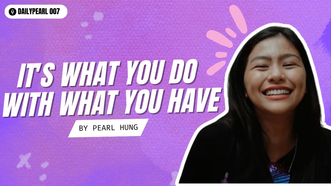 It's WHAT YOU DO With What You Have | Day 007 #DailyPearl by Pearl Hung