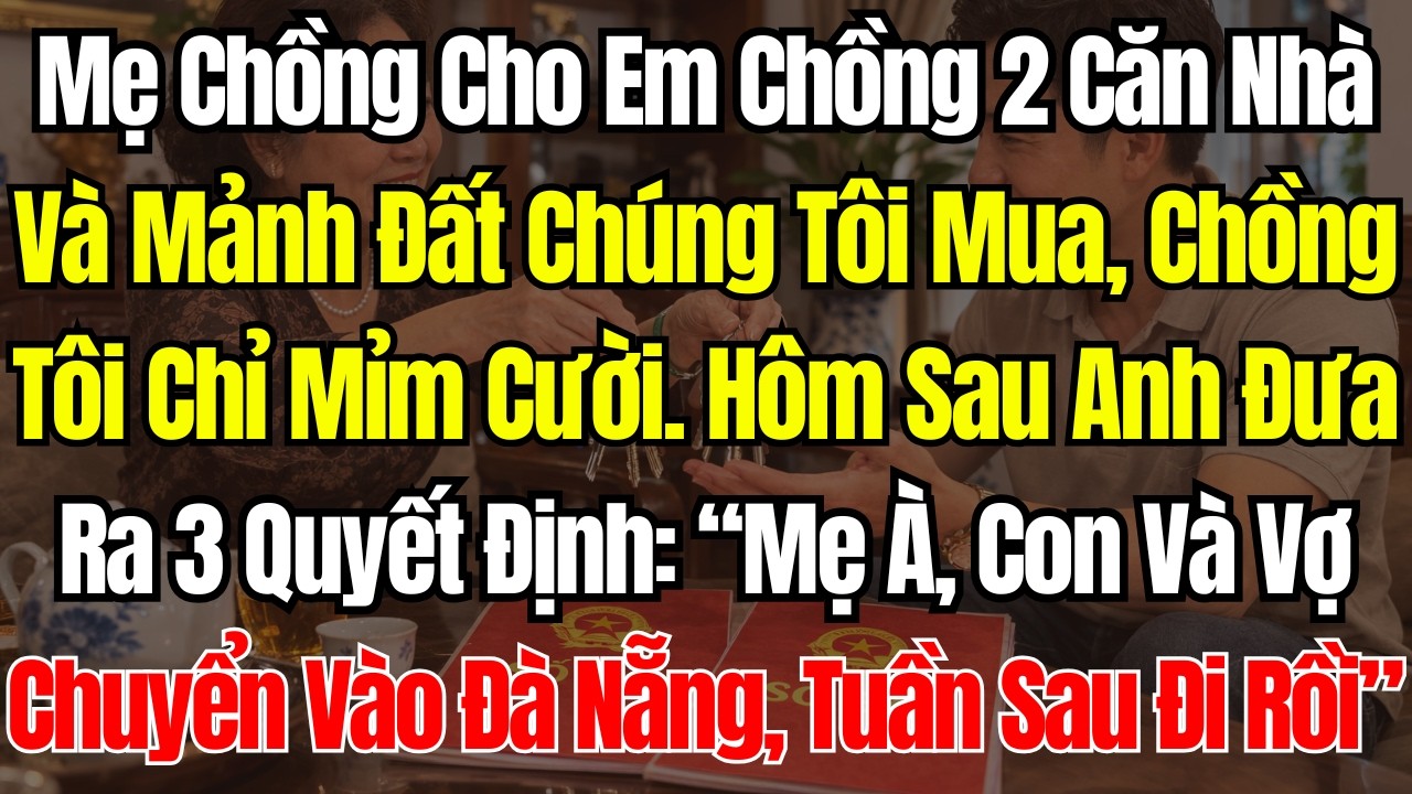 Mẹ Chồng Cho Em Chồng 2 Căn Nhà Và Mảnh Đất Chúng Tôi Mua Khi Cưới, Chồng Tôi Chỉ Mỉm Cười, Hôm Sau