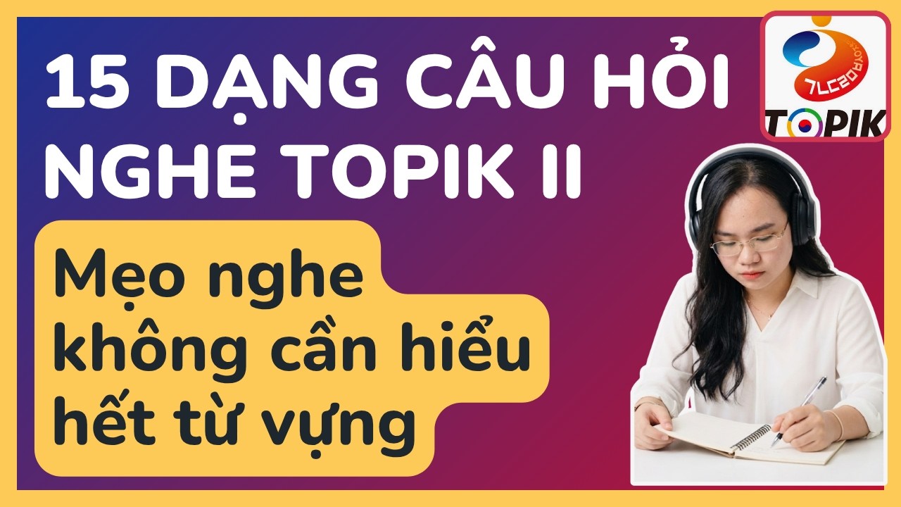 [NGHE TOPIK ] Giới thiệu 15 dạng đề nghe TOPIK- 토픽 II 듣기