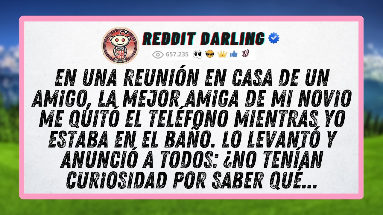 En una reunión en casa de un amigo, la mejor amiga de mi novio me quitó el teléfono mientras yo...