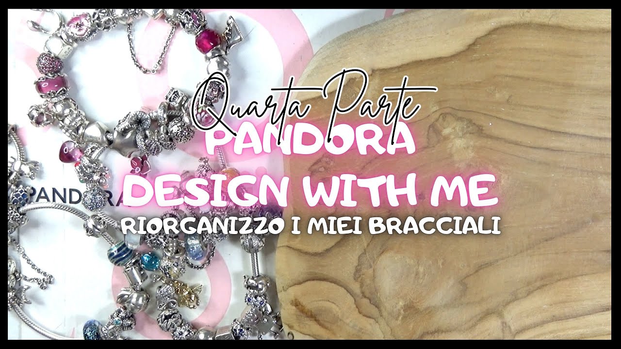 RIORGANIZZO I MIEI BRACCIALI PANDORA (quarta e ultima parte) | Pandora Design With Me