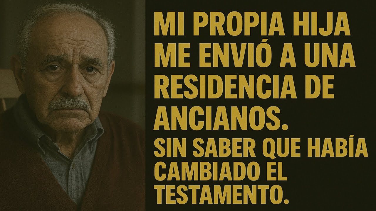 MI PROPIA HIJA ME ENVIÓ A UNA RESIDENCIA DE ANCIANOS. SIN SABER QUE HABÍA CAMBIADO EL TESTAMENTO.