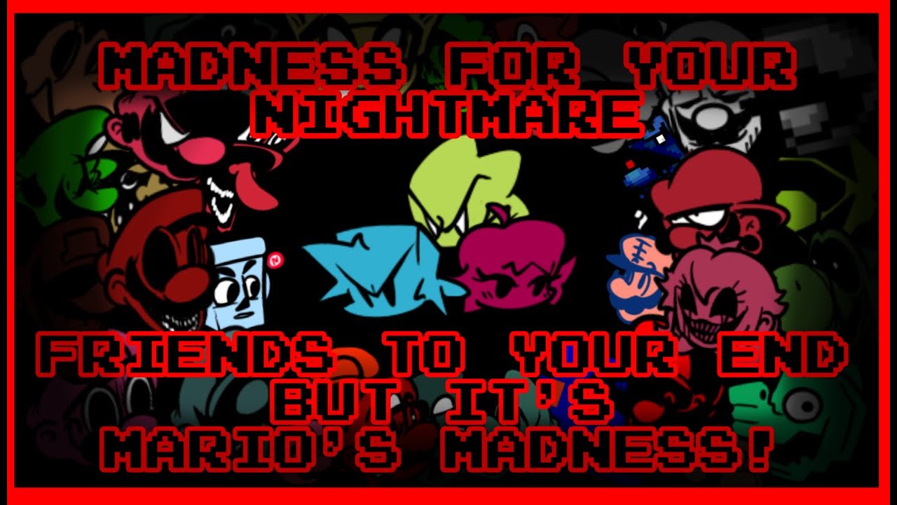 madness for your nightmare (friends to your end but it's mario's madness!)